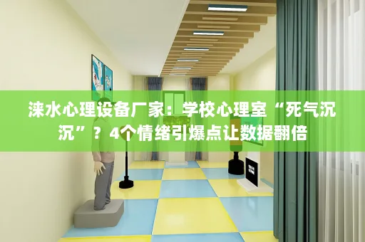 涞水心理设备厂家：学校心理室“死气沉沉”？4个情绪引爆点让数据翻倍