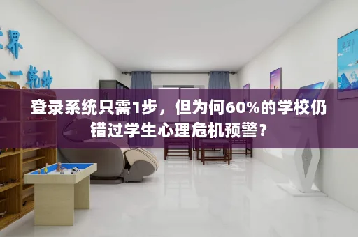 登录系统只需1步,但为何60%的学校仍错过学生心理危机预警?